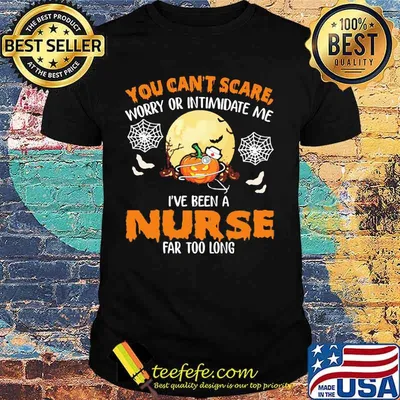 Halloween you can't scare worry or intimidate me i've been a nurse far too long shirt