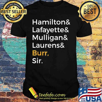 Hamilton and lafayette and mulligan and laurens and burr sir shirt