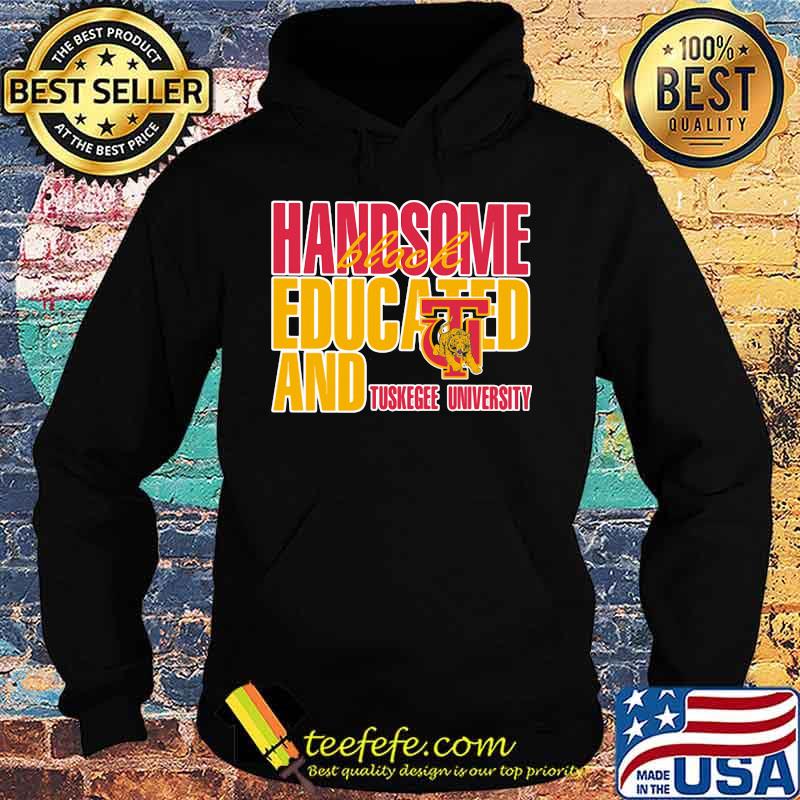 Handsome black educated and tuskegee university s Hoodie Handsome black educated and tuskegee university s Hoodie