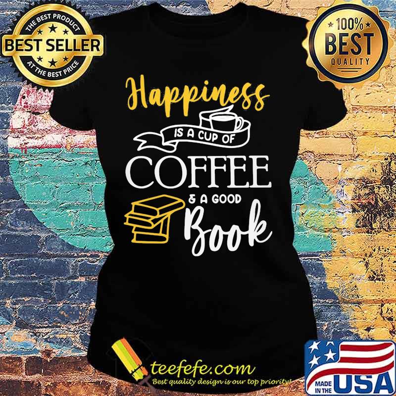Happiness is a cup of coffee and a good book s Ladies tee Happiness is a cup of coffee and a good book s Ladies tee