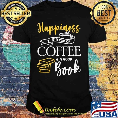 Happiness is a cup of coffee and a good book shirt