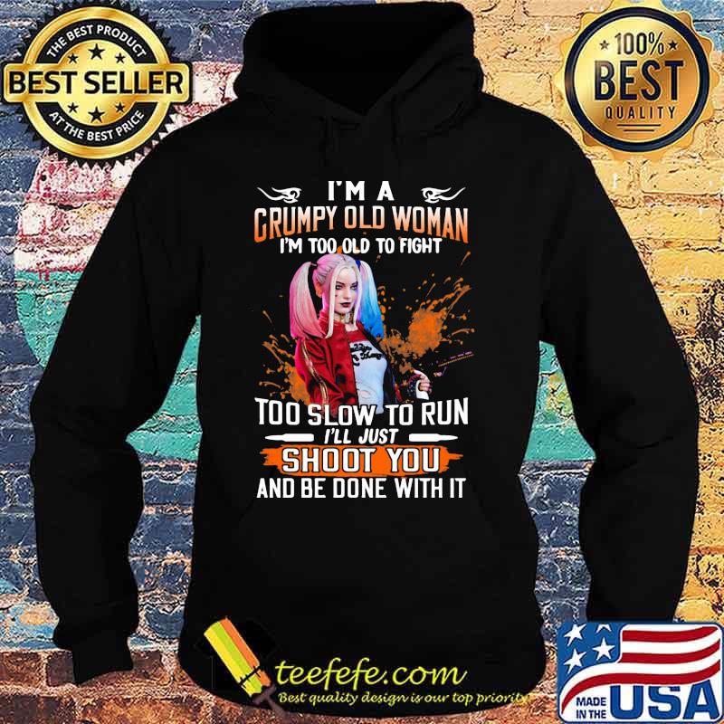 Harley quinn i'm a grumpy old woman i'm too old to fight too slow to run i'll just shoot you and be done with it s Hoodie Harley quinn i'm a grumpy old woman i'm too old to fight too slow to run i'll just shoot you and be done with it s Hoodie