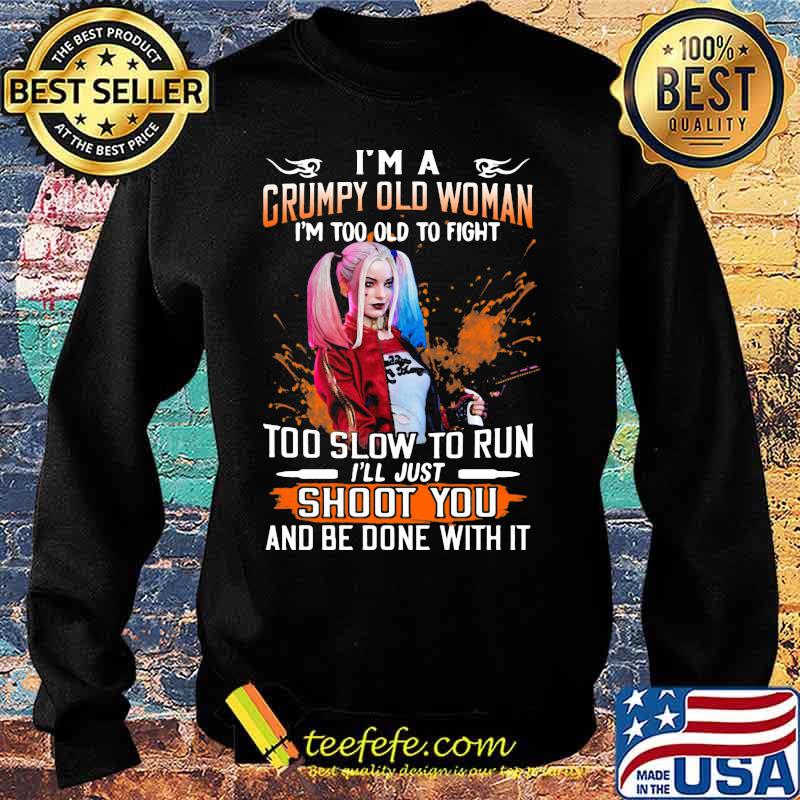 Harley quinn i'm a grumpy old woman i'm too old to fight too slow to run i'll just shoot you and be done with it s Sweater Harley quinn i'm a grumpy old woman i'm too old to fight too slow to run i'll just shoot you and be done with it s Sweater