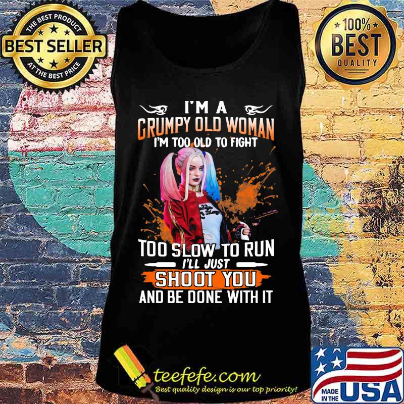 Harley quinn i'm a grumpy old woman i'm too old to fight too slow to run i'll just shoot you and be done with it s Tank top Harley quinn i'm a grumpy old woman i'm too old to fight too slow to run i'll just shoot you and be done with it s Tank top