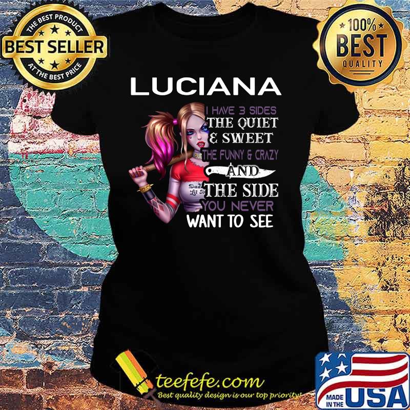 Harley quinn luciana i have 3 sides the quiet and sweet the funny and crazy and the side you never want to see s Ladies tee Harley quinn luciana i have 3 sides the quiet and sweet the funny and crazy and the side you never want to see s Ladies tee
