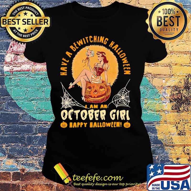 Have a bewitching halloween i am october girl happy halloween pumpkin s Ladies tee Have a bewitching halloween i am october girl happy halloween pumpkin s Ladies tee