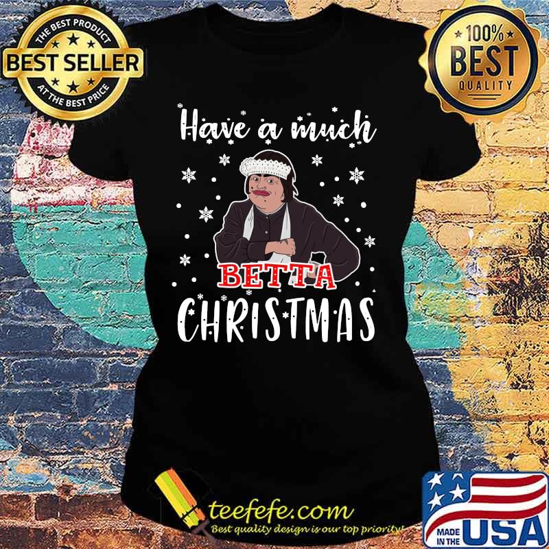 Have a much betta christmas snow s Ladies tee Have a much betta christmas snow s Ladies tee