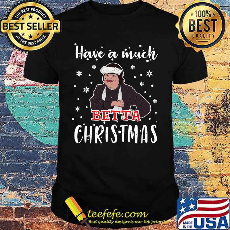 Have a much betta christmas snow shirt Have a much betta christmas snow shirt