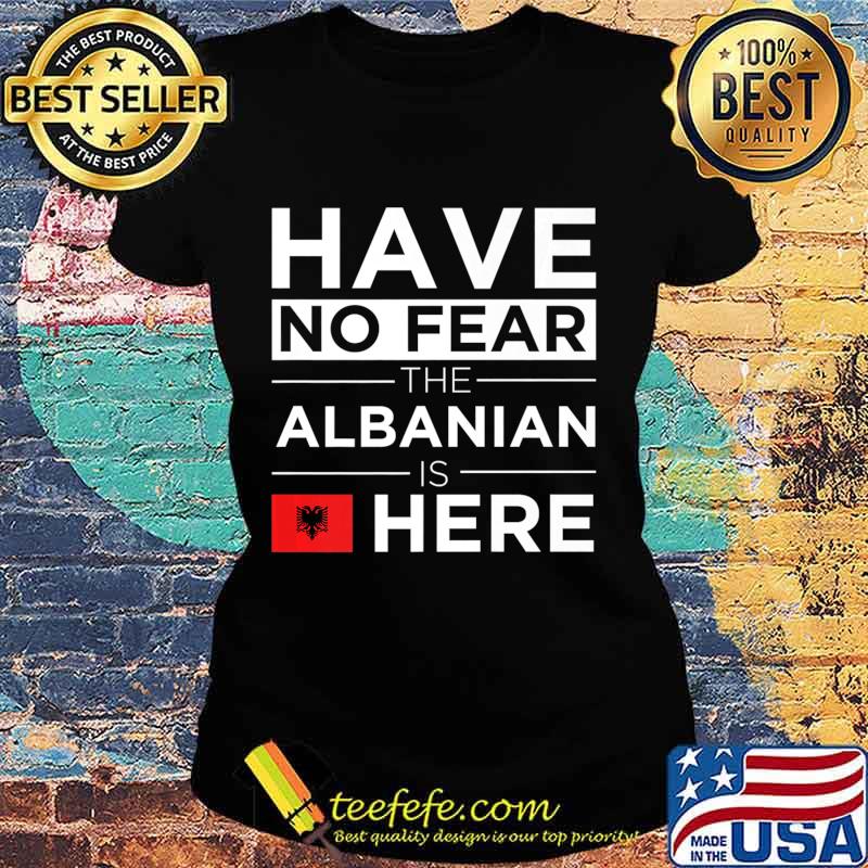 Have No Fear The Albanian is here Pride Proud Albania Gift Premium T-Shirt Ladies tee Have No Fear The Albanian is here Pride Proud Albania Gift Premium T-Shirt Ladies tee
