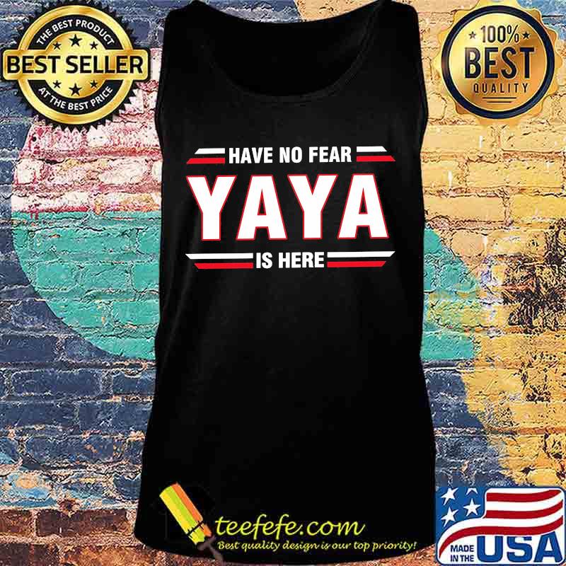 Have no fear yaya is here s Tank top Have no fear yaya is here s Tank top