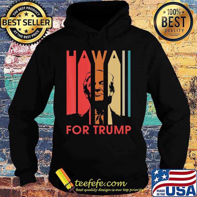 Hawaii For Donald Trump Retro Gift Funny President Gift T-Shirt Hoodie Hawaii For Donald Trump Retro Gift Funny President Gift T-Shirt Hoodie