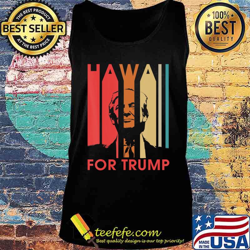 Hawaii For Donald Trump Retro Gift Funny President Gift T-Shirt Tank top Hawaii For Donald Trump Retro Gift Funny President Gift T-Shirt Tank top