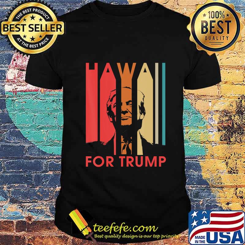 Hawaii For Donald Trump Retro Gift Funny President Gift T-Shirt Hawaii For Donald Trump Retro Gift Funny President Gift T-Shirt