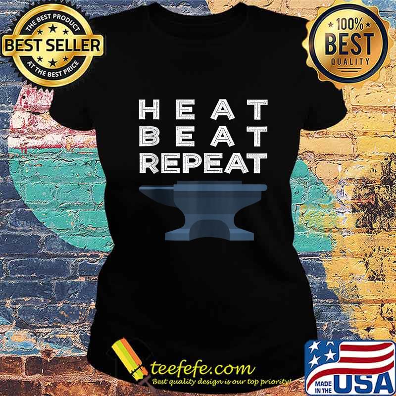 Heat Beat Repeat Blacksmithing Metalworker s Ladies tee Heat Beat Repeat Blacksmithing Metalworker s Ladies tee