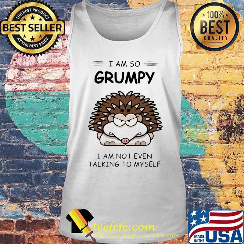 Hedgehog I am so grumpy I am not even talking to myself s Tank top Hedgehog I am so grumpy I am not even talking to myself s Tank top