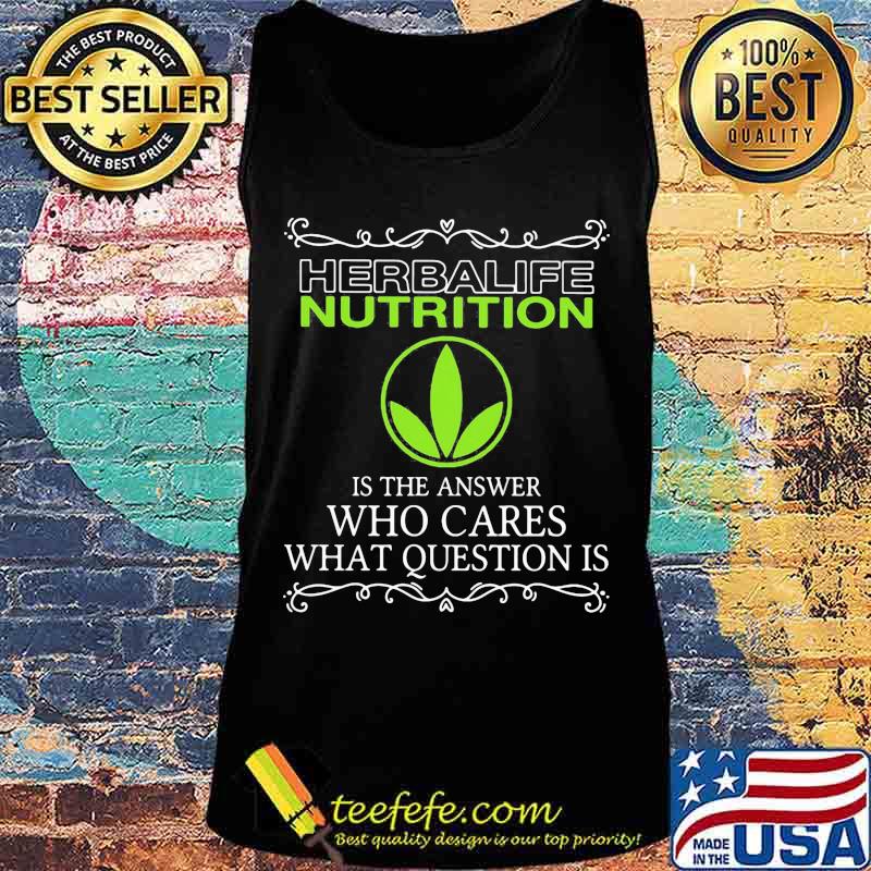 Herbalife nutrition is the answer who cares what questions is s Tank top Herbalife nutrition is the answer who cares what questions is s Tank top