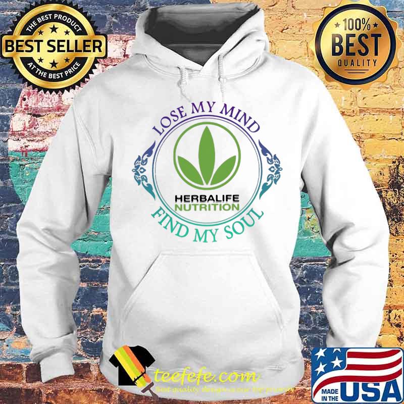 Herbalife nutrition lose my mind find my soul s Hoodie Herbalife nutrition lose my mind find my soul s Hoodie
