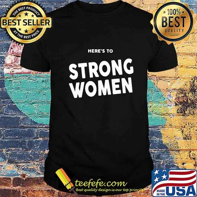 Here's to strong women shirt