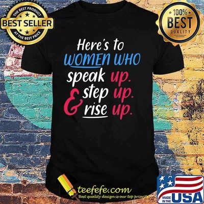 Here’s To Women Who Speak Up Step Up Rise Up shirt