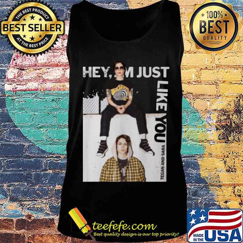 Hey i'm just like you tegan and sara s Tank top Hey i'm just like you tegan and sara s Tank top
