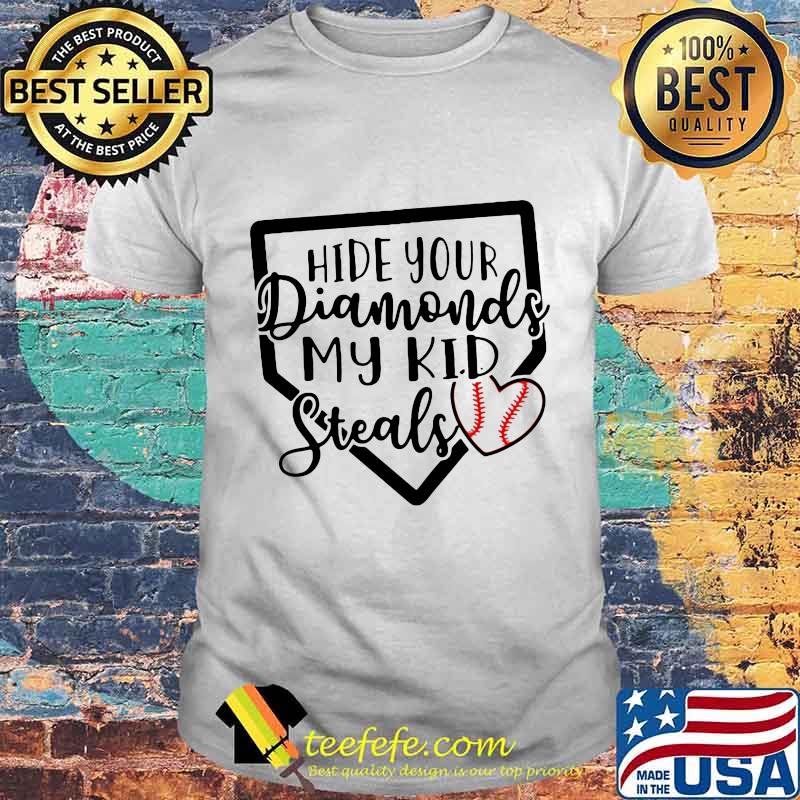 HIDE YOUR DIAMONDS MY KID STEALS BASEBALL HEART SHIRT