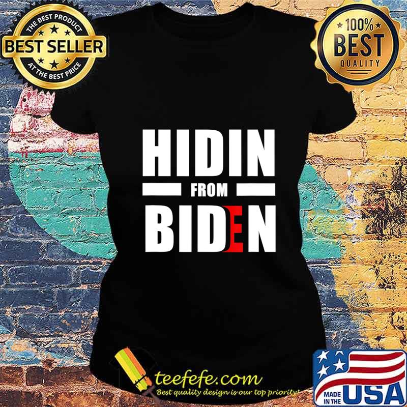 Hidin From Joe Biden 2020 Election President Democrat Gift T-Shirt Ladies tee Hidin From Joe Biden 2020 Election President Democrat Gift T-Shirt Ladies tee