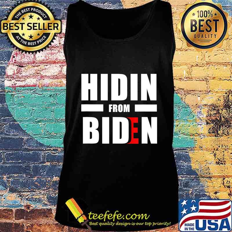 Hidin From Joe Biden 2020 Election President Democrat Gift T-Shirt Tank top Hidin From Joe Biden 2020 Election President Democrat Gift T-Shirt Tank top