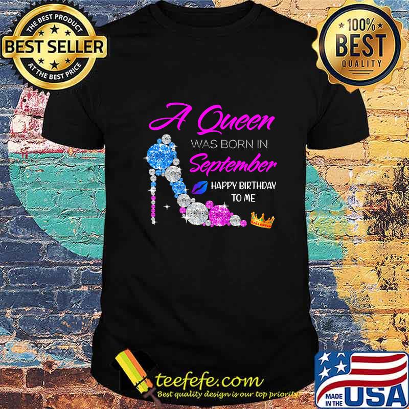 High heels a queen was born in september happy birthday to me diamond shirt