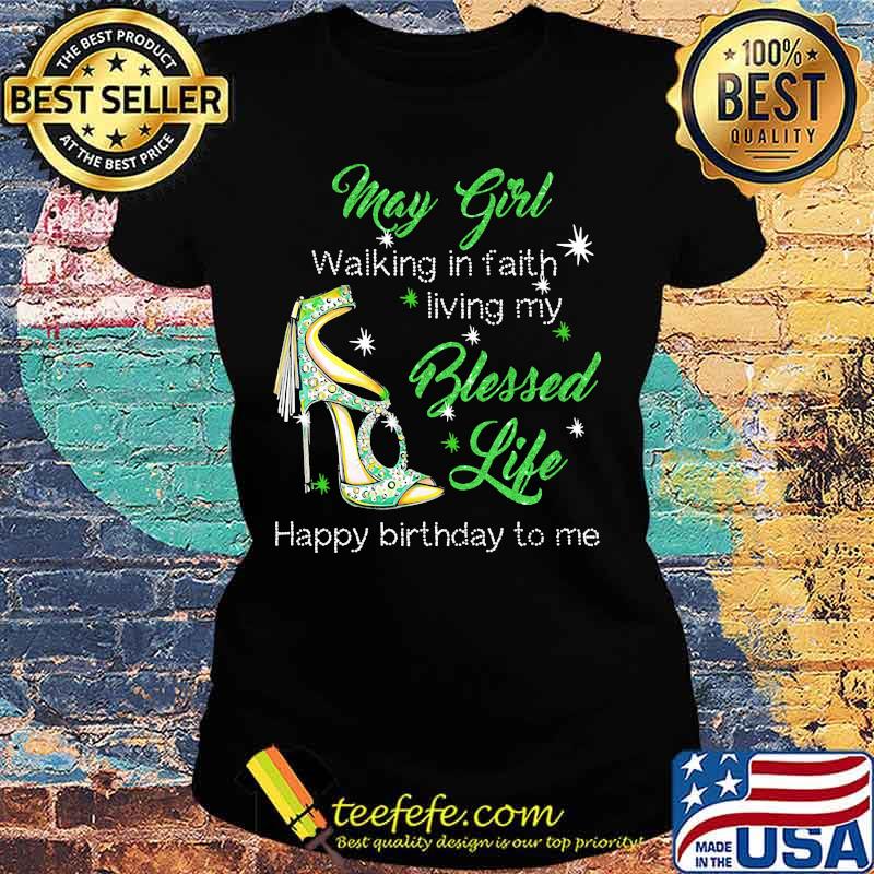 High heels may girl walking in faith living my blessed life happy birthday to me s Ladies tee High heels may girl walking in faith living my blessed life happy birthday to me s Ladies tee