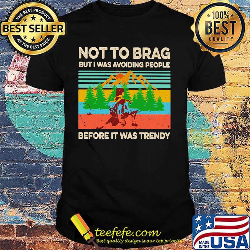 Hiking not to brag but i was avoiding people before it was trendy vintage retro shirt Hiking not to brag but i was avoiding people before it was trendy vintage retro shirt