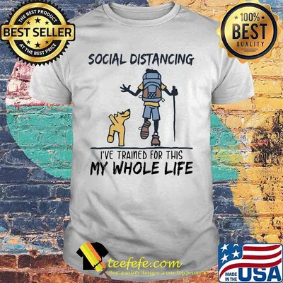 Hiking Social Distancing I've trained for this my whole life shirt
