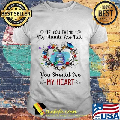 Hippie if you think my hands are full you should see my heart shirt