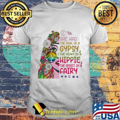 Hippie she had the soul of a gypsy the heart of a hippie and the spirit of a fairy shirt