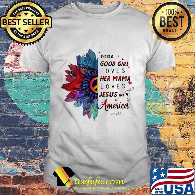 Hippie she is a good girl loves her mama loves jesus and america shirt