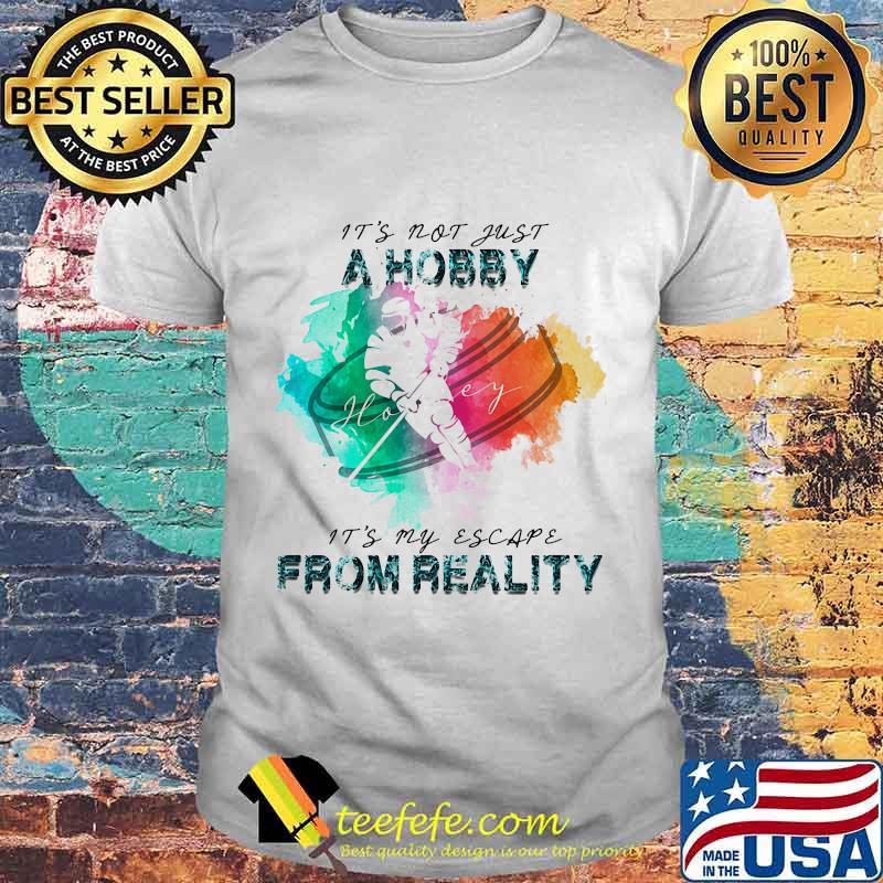 Hockey It's not just a hobby it's my escape from reality shirt