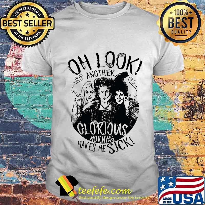 Hocus pocus oh look another glorious morning makes me sick shirt