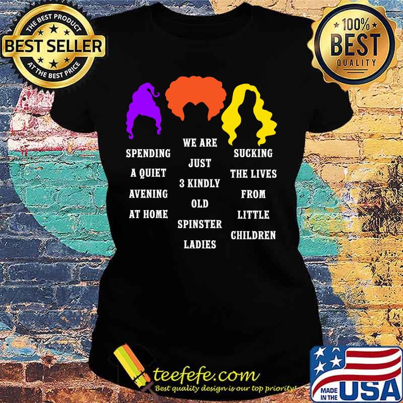 Hocus pocus spending a quiet evening at home we are just 3 kindly old spinster ladies s Ladies tee Hocus pocus spending a quiet evening at home we are just 3 kindly old spinster ladies s Ladies tee