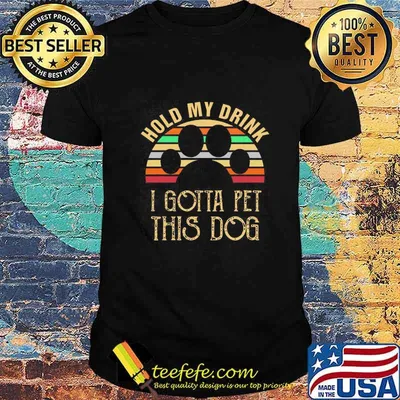 HOLD MY DRINK I GOTTA PET THIS DOG PAW VINTAGE RETRO SHIRT