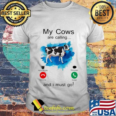 Holstein My Cows are calling and i must go shirt