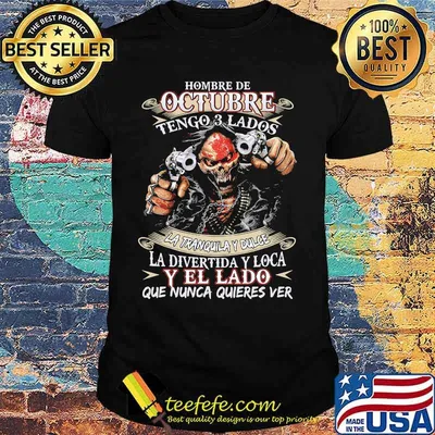 Hombre de octubre tengo 3 lados la tranquila y dulce la divertida y loca y el lado que nunca quieres ver shirt