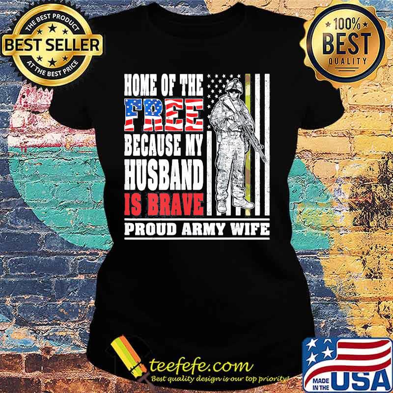 Home of the free because my husband is brave proud army wife American Flag s Ladies tee Home of the free because my husband is brave proud army wife American Flag s Ladies tee