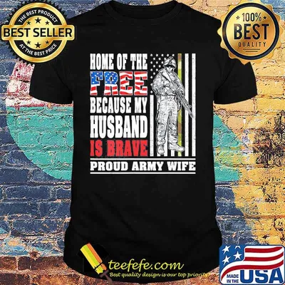 Home of the free because my husband is brave proud army wife American Flag shirt