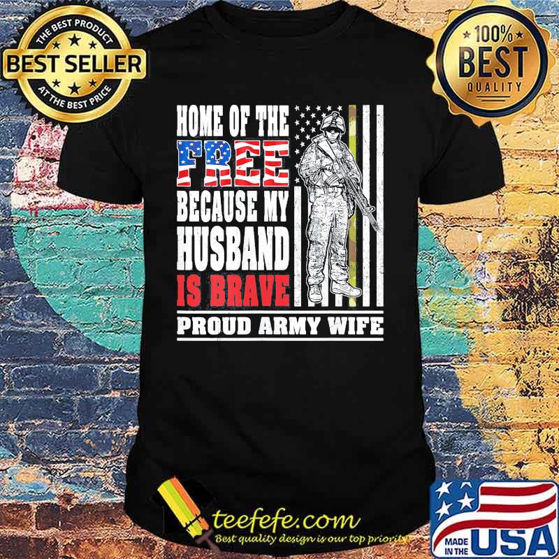 Home of the free because my husband is brave proud army wife American Flag shirt