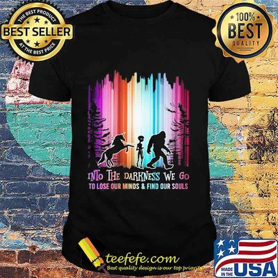Horse alien and bigfoot into the darkness we go io lose our mind and find our souls shirt