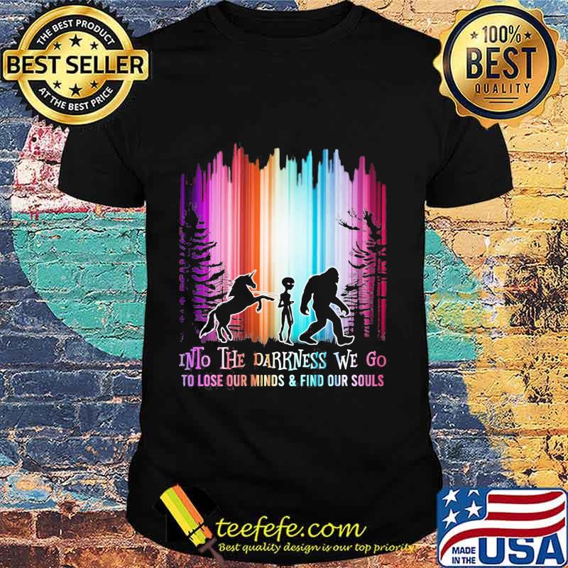 Horse alien and bigfoot into the darkness we go io lose our mind and find our souls shirt