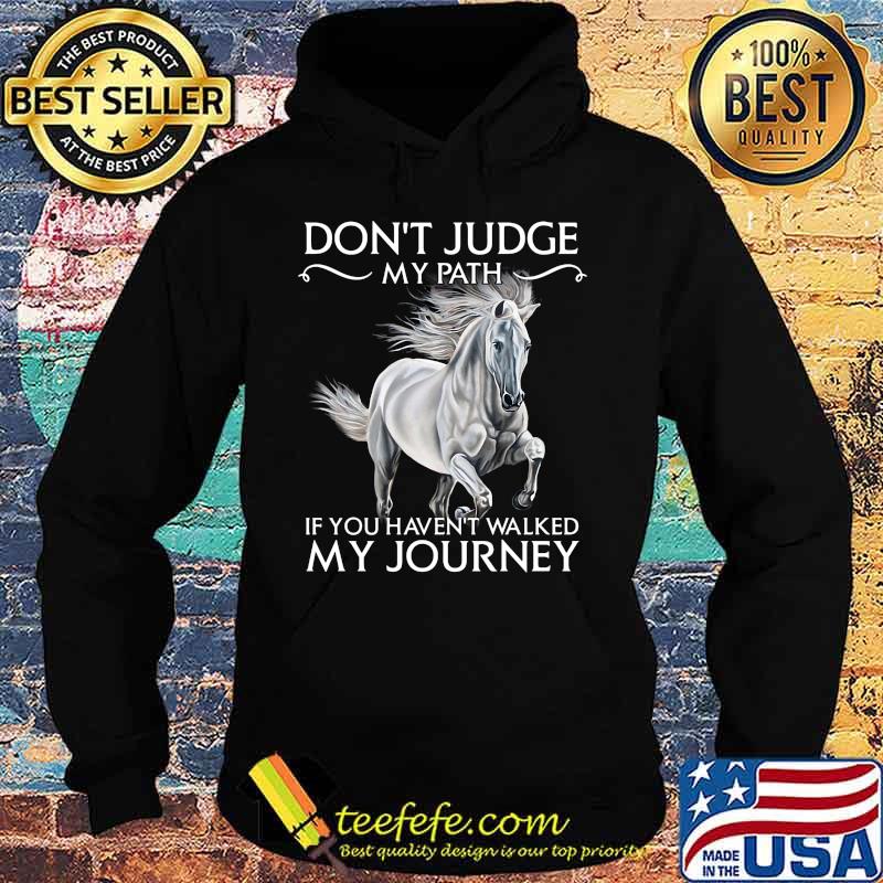 Horse don't judge my path if you haven't walked my journey s Hoodie Horse don't judge my path if you haven't walked my journey s Hoodie