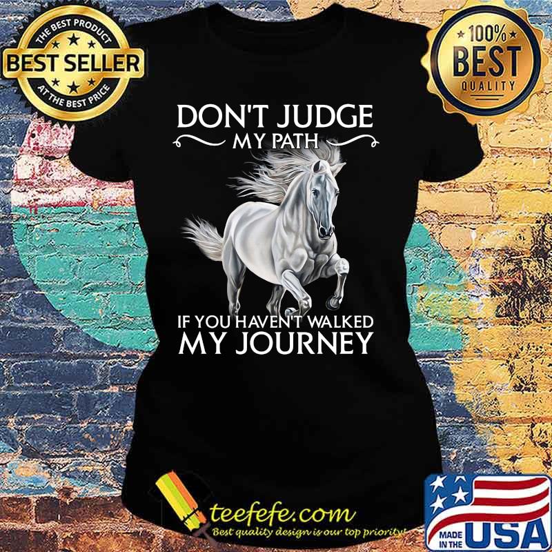 Horse don't judge my path if you haven't walked my journey s Ladies tee Horse don't judge my path if you haven't walked my journey s Ladies tee