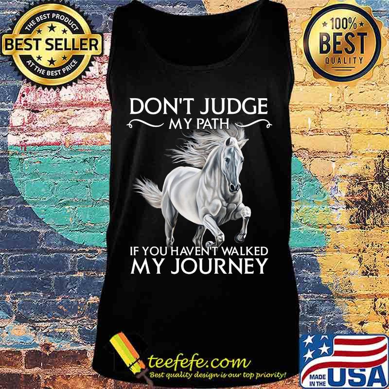 Horse don't judge my path if you haven't walked my journey s Tank top Horse don't judge my path if you haven't walked my journey s Tank top