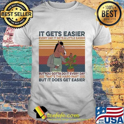 Horse it gets easier every day it get a little easier but you gotta do it every day that's the hard part but it does get easier vintage retro shirt