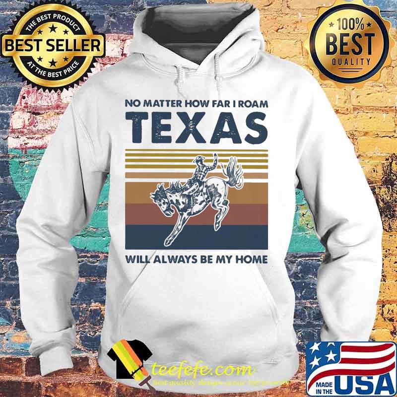 Horse no matter how far i roam texas will always be my home vintage retro s Hoodie Horse no matter how far i roam texas will always be my home vintage retro s Hoodie